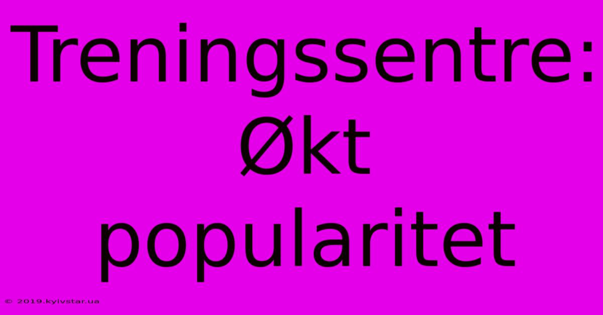 Treningssentre: Økt Popularitet