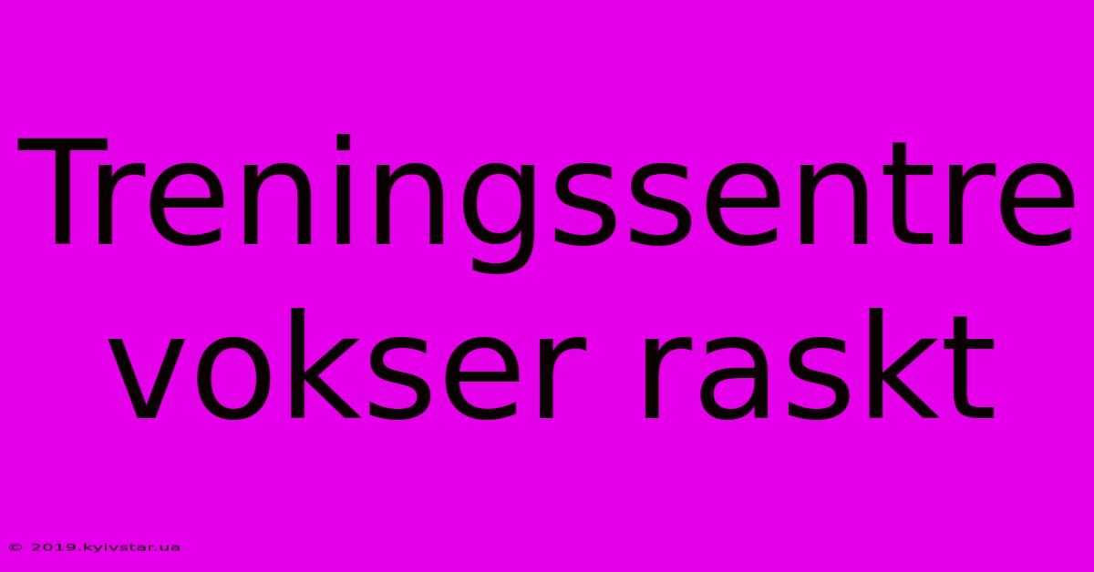 Treningssentre Vokser Raskt