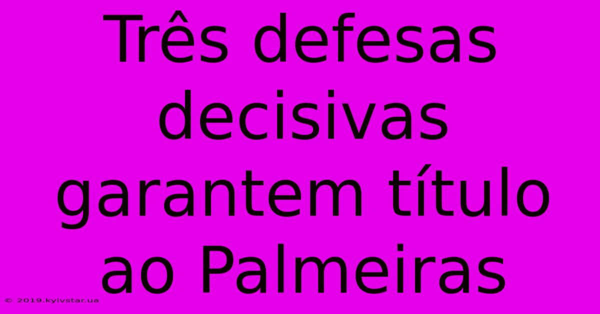 Três Defesas Decisivas Garantem Título Ao Palmeiras