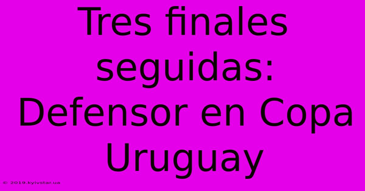 Tres Finales Seguidas: Defensor En Copa Uruguay