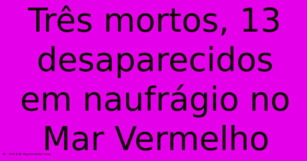 Três Mortos, 13 Desaparecidos Em Naufrágio No Mar Vermelho