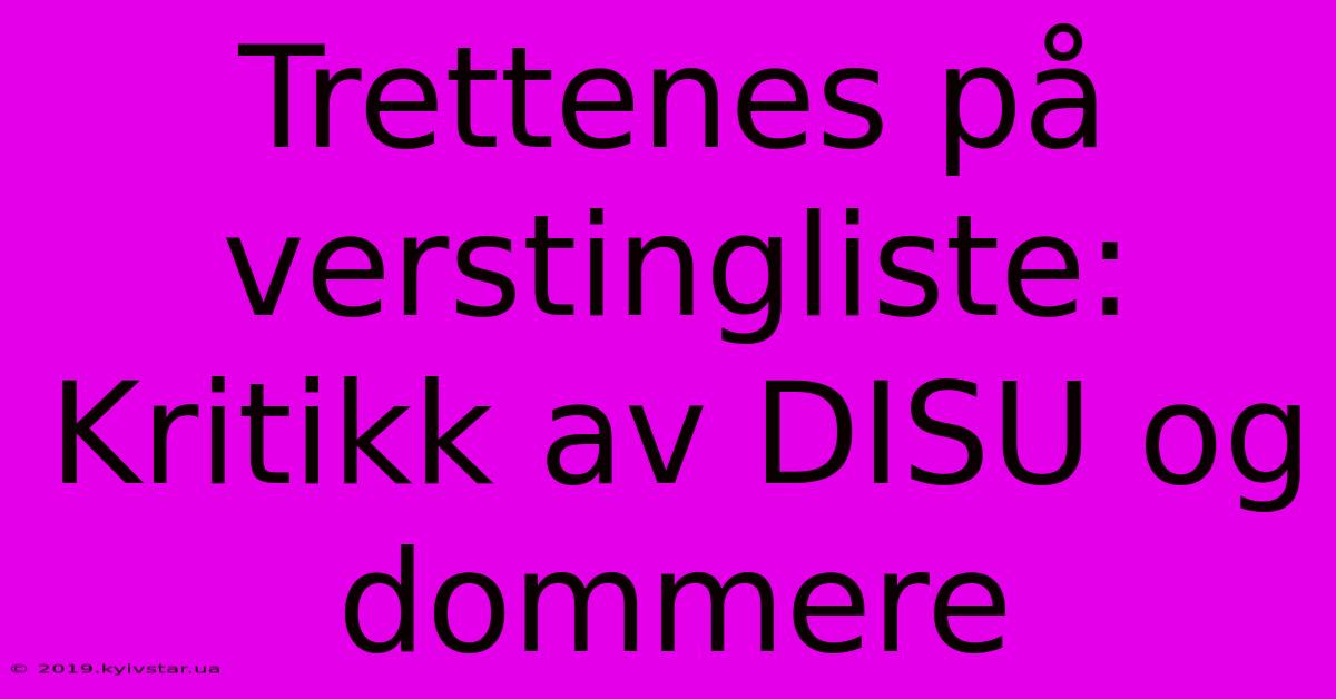 Trettenes På Verstingliste: Kritikk Av DISU Og Dommere