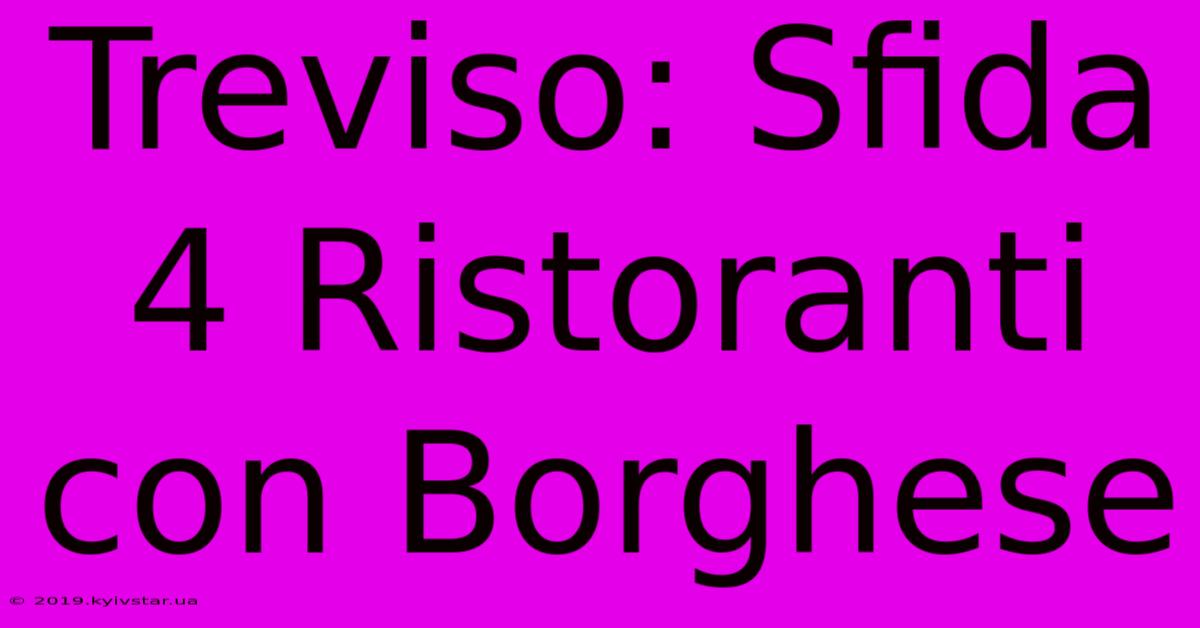 Treviso: Sfida 4 Ristoranti Con Borghese