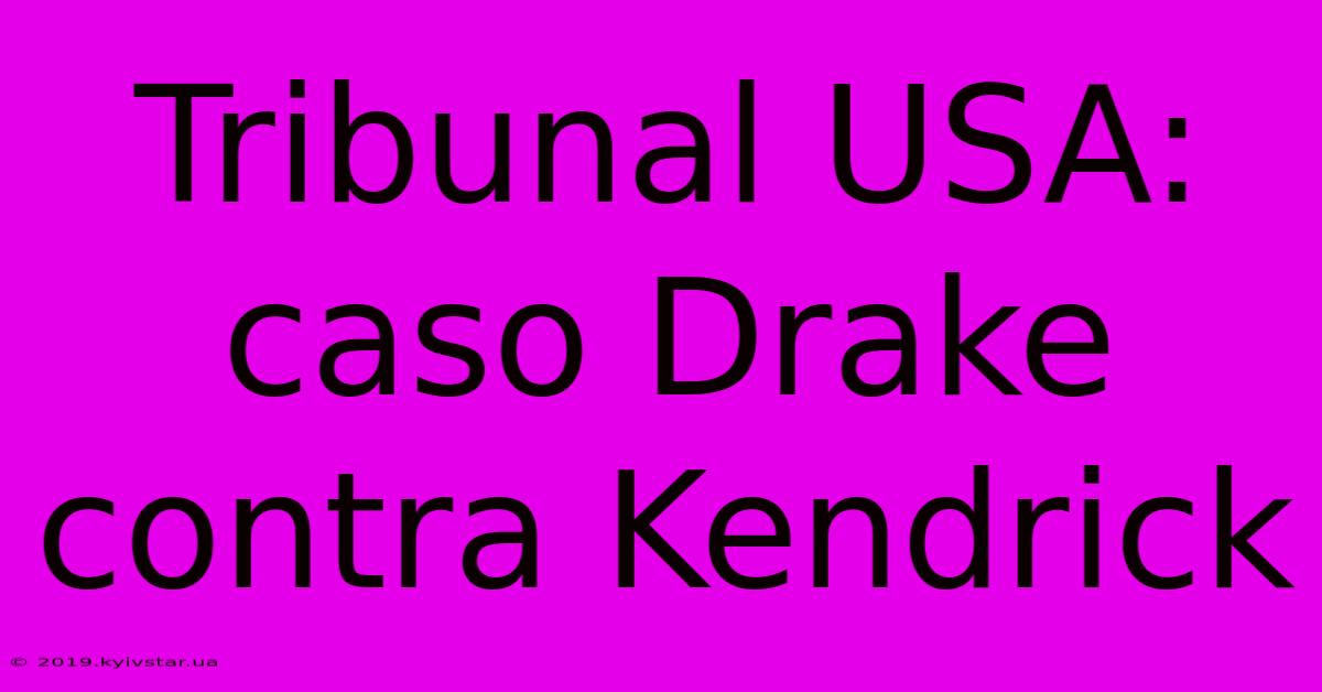 Tribunal USA: Caso Drake Contra Kendrick