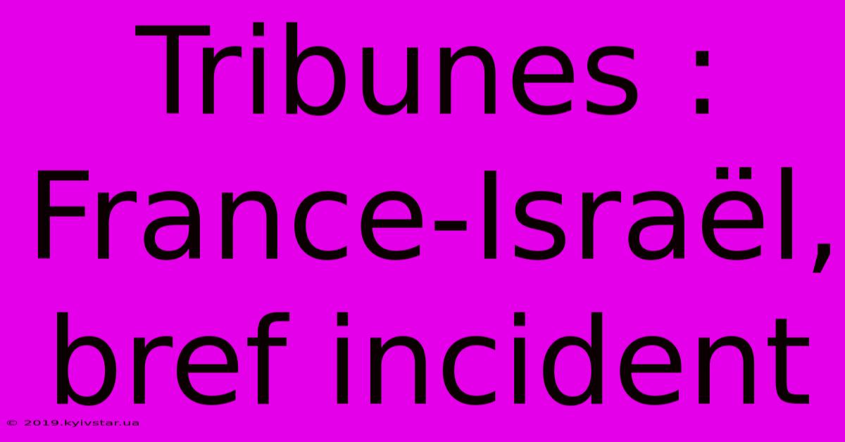 Tribunes : France-Israël, Bref Incident