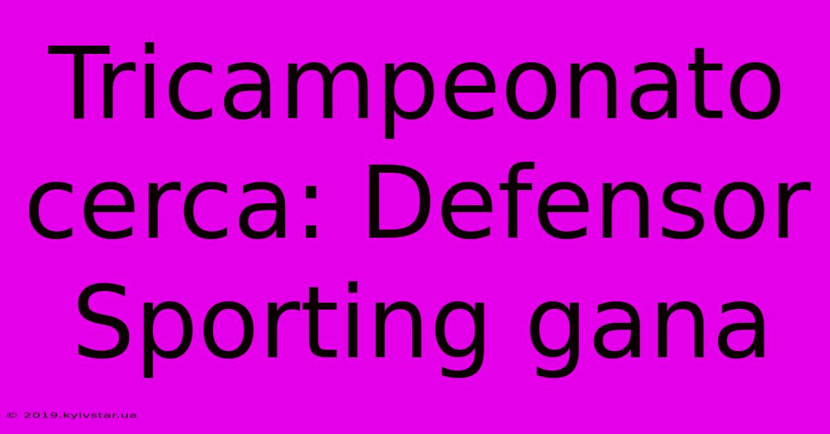 Tricampeonato Cerca: Defensor Sporting Gana