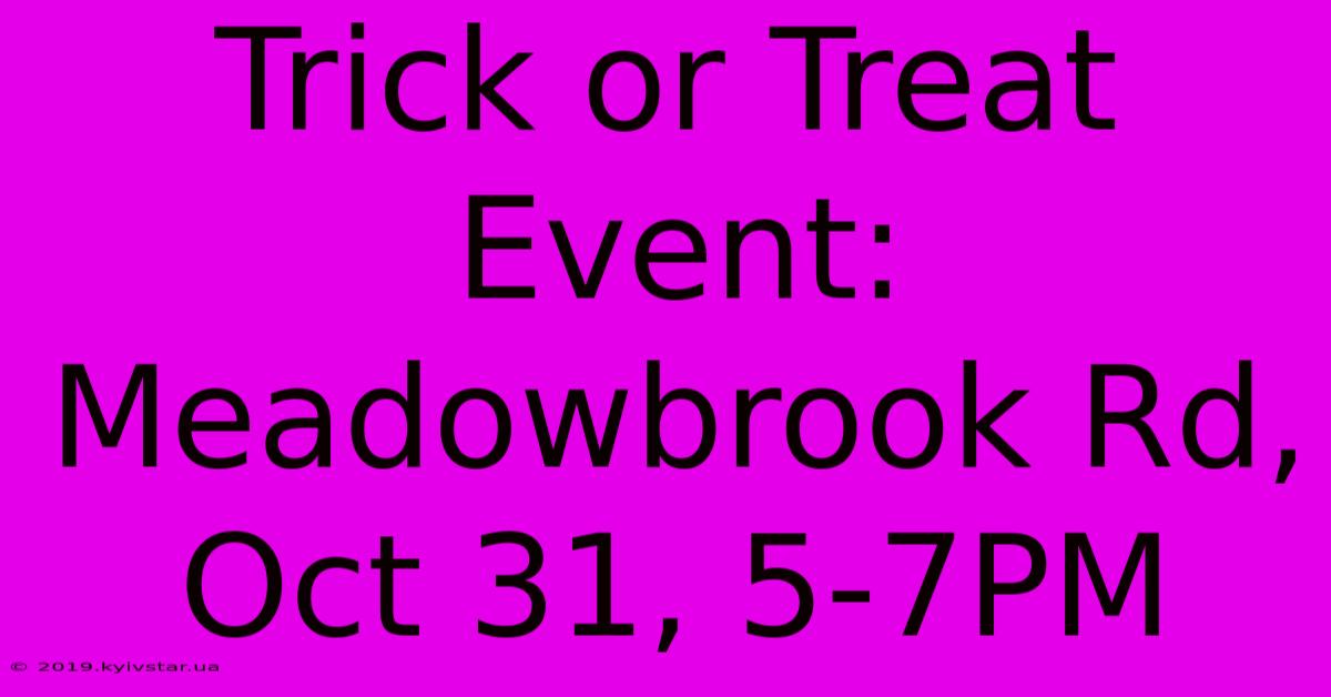 Trick Or Treat Event: Meadowbrook Rd, Oct 31, 5-7PM