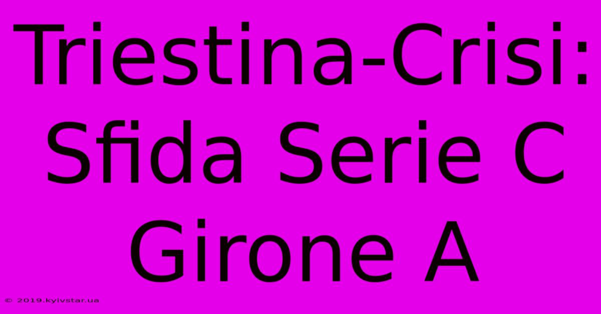 Triestina-Crisi: Sfida Serie C Girone A