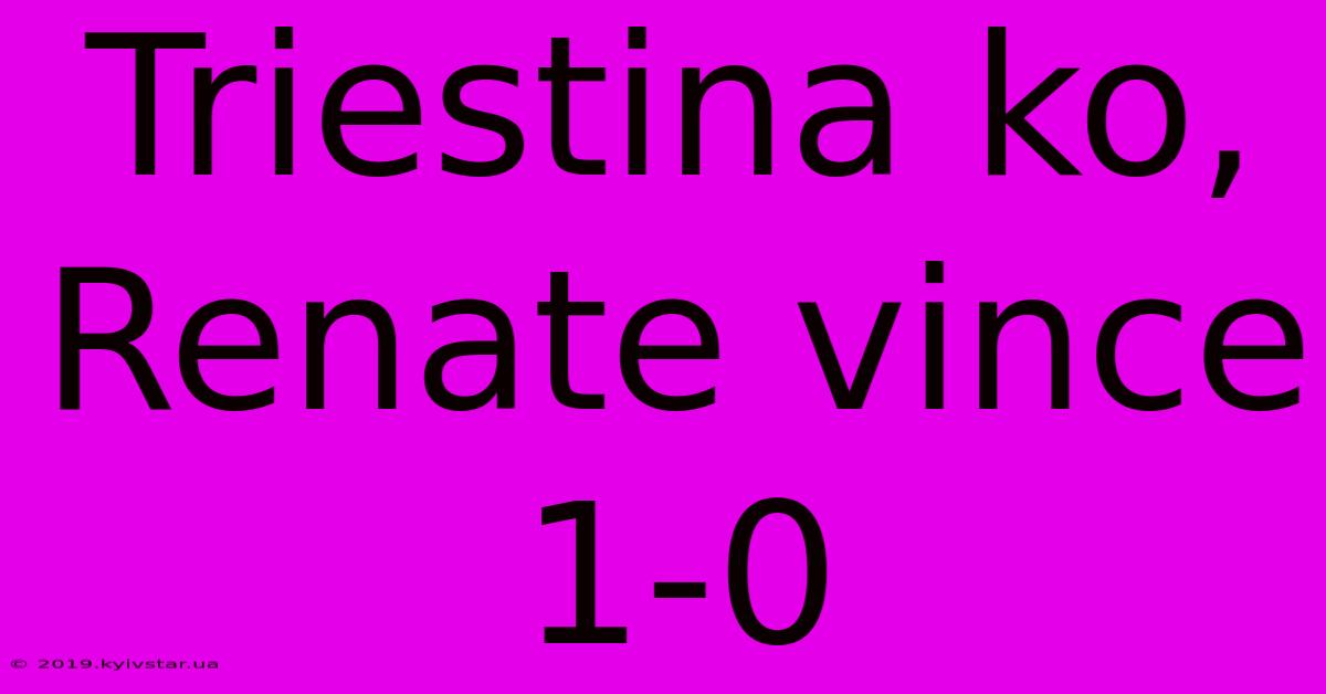 Triestina Ko, Renate Vince 1-0