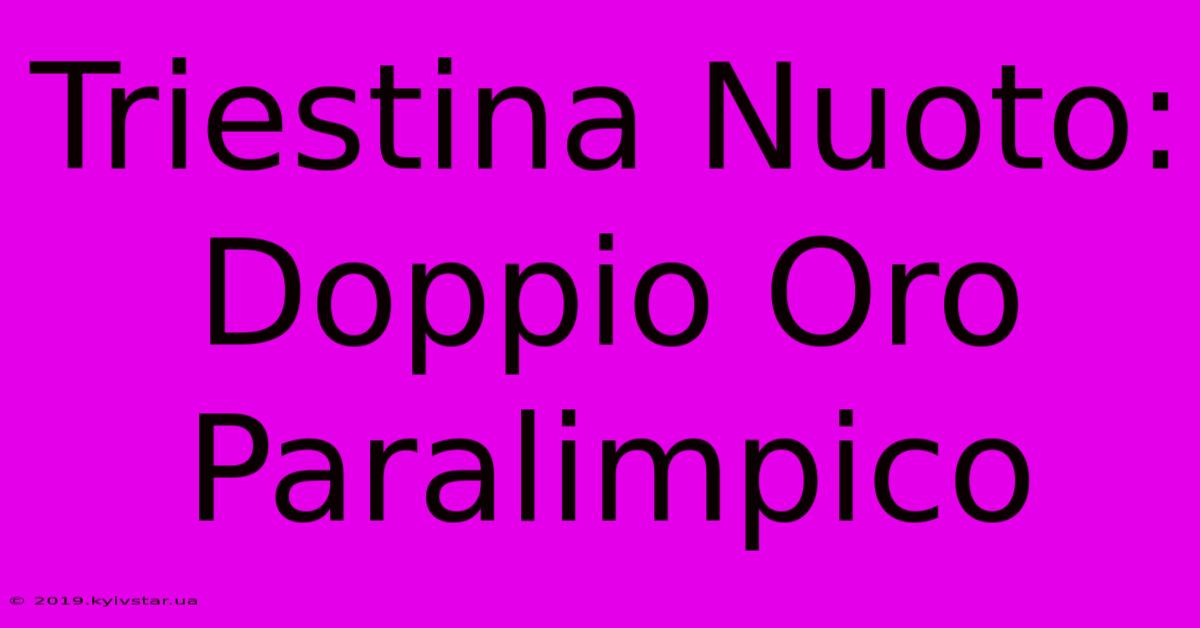 Triestina Nuoto: Doppio Oro Paralimpico