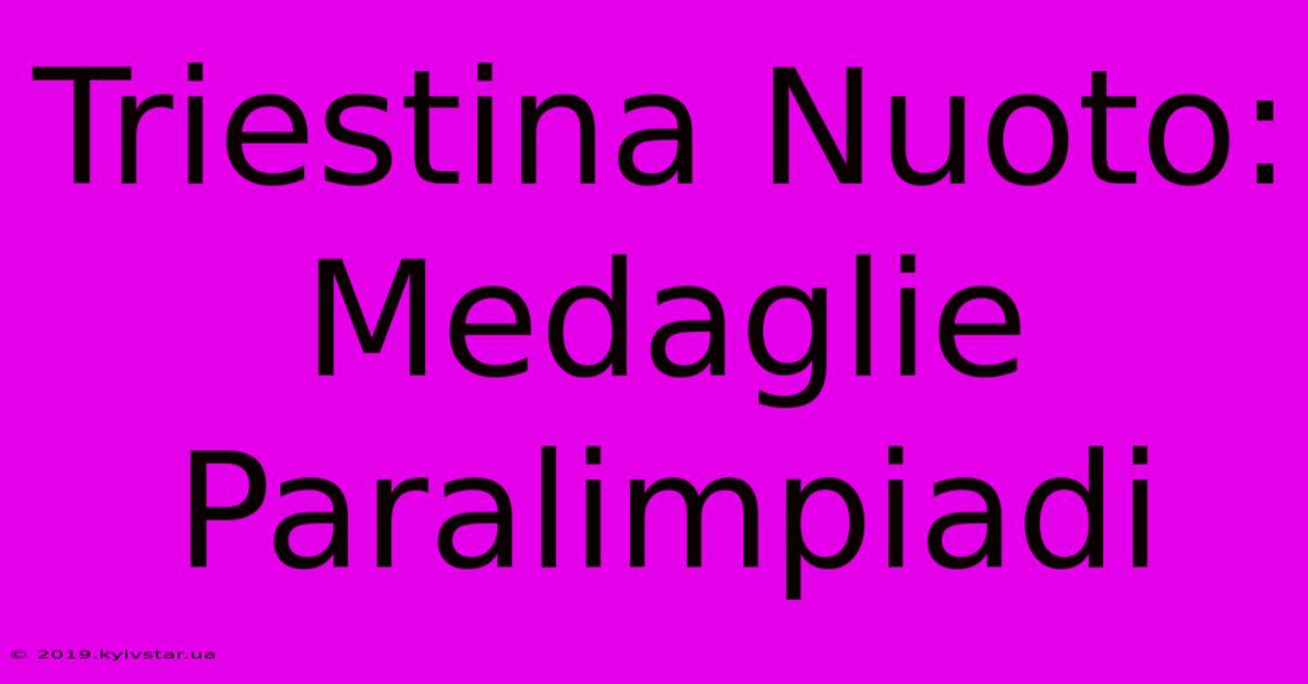 Triestina Nuoto: Medaglie Paralimpiadi