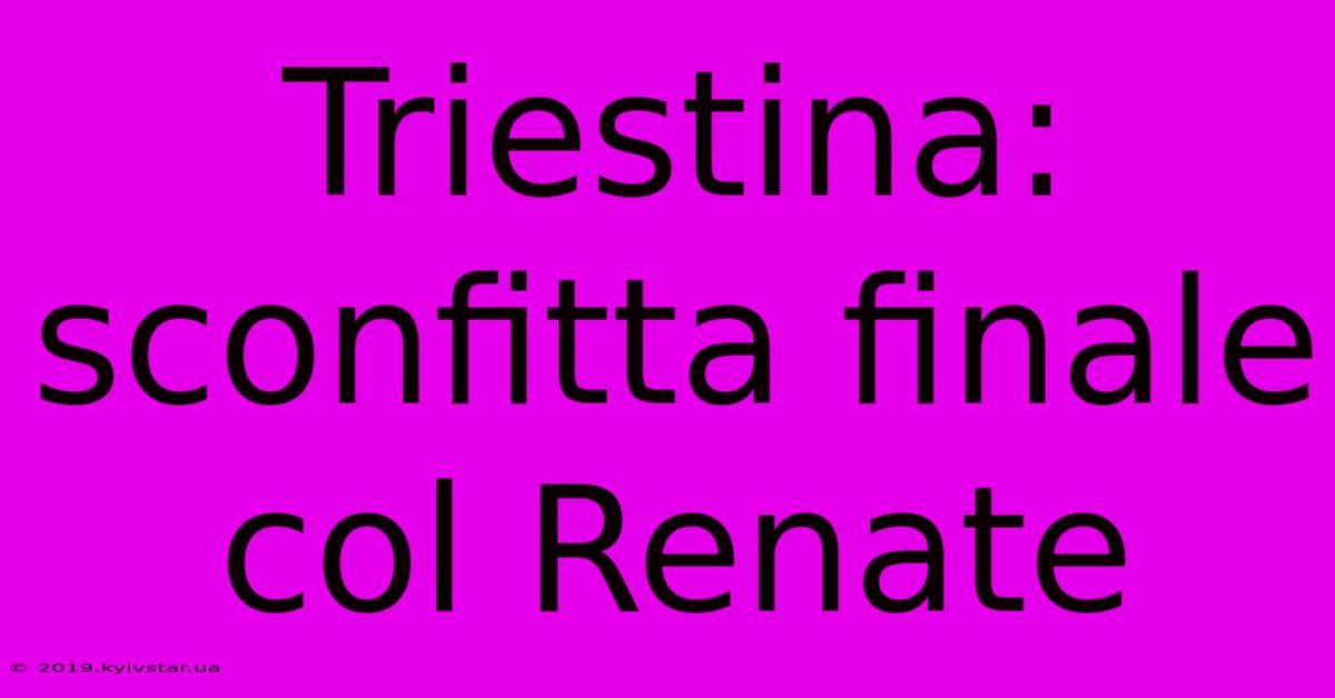 Triestina: Sconfitta Finale Col Renate