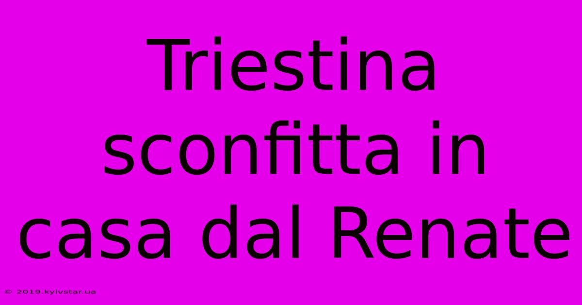 Triestina Sconfitta In Casa Dal Renate