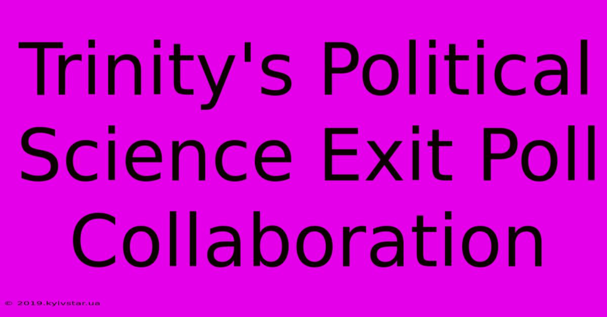 Trinity's Political Science Exit Poll Collaboration