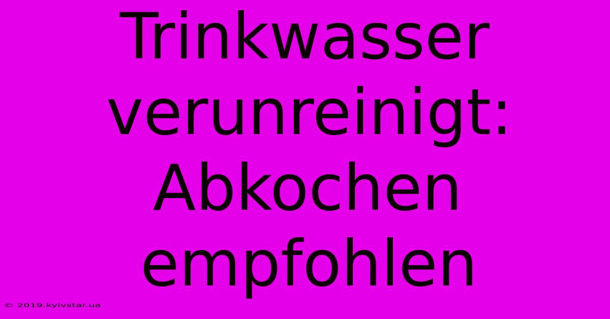 Trinkwasser Verunreinigt: Abkochen Empfohlen