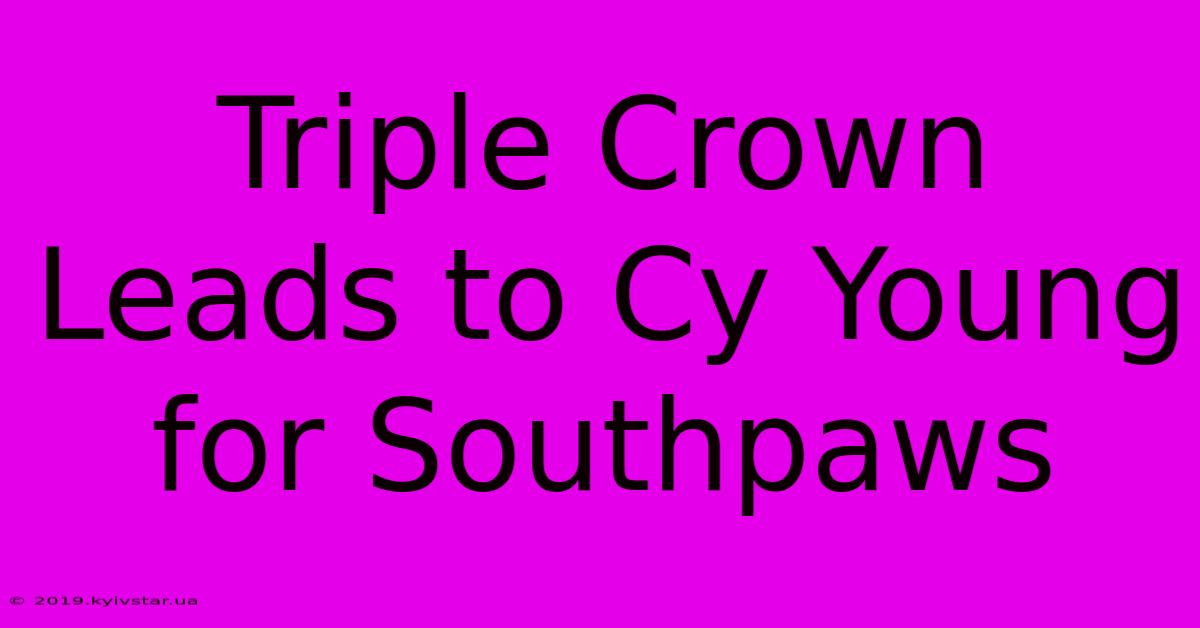 Triple Crown Leads To Cy Young For Southpaws