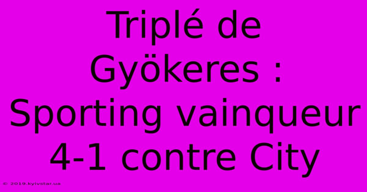 Triplé De Gyökeres : Sporting Vainqueur 4-1 Contre City