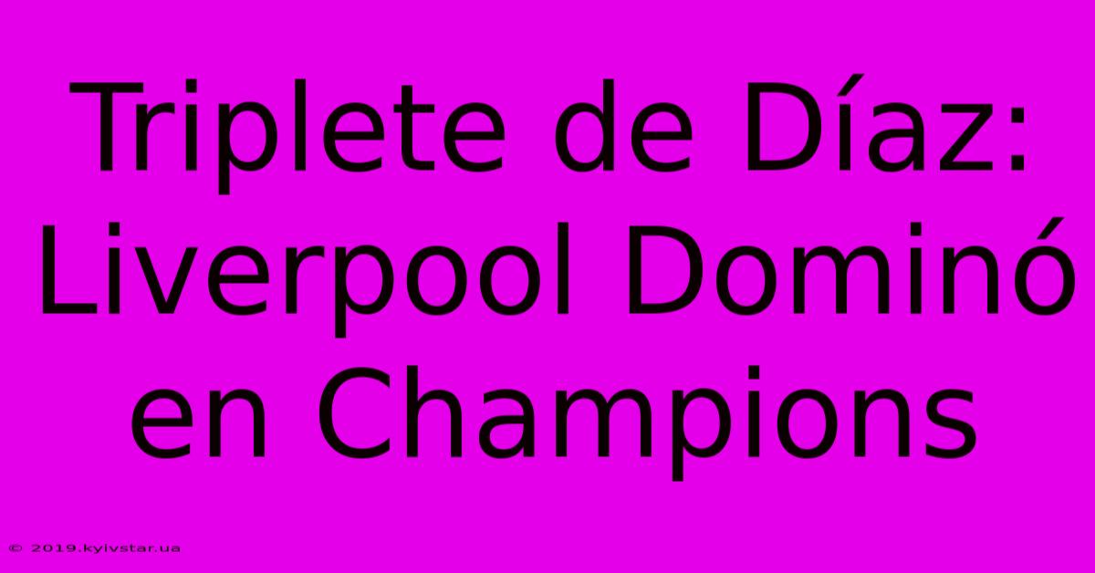 Triplete De Díaz: Liverpool Dominó En Champions