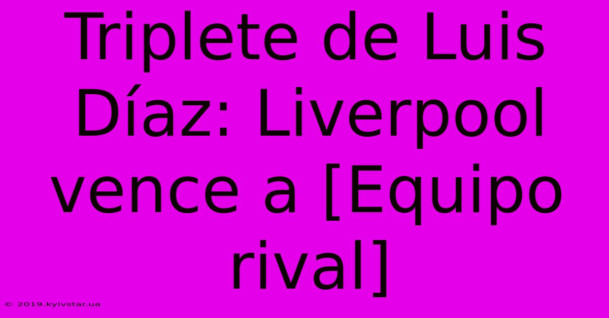 Triplete De Luis Díaz: Liverpool Vence A [Equipo Rival]