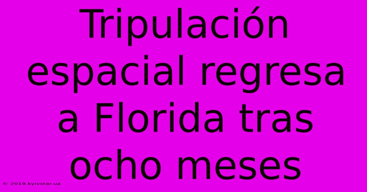 Tripulación Espacial Regresa A Florida Tras Ocho Meses