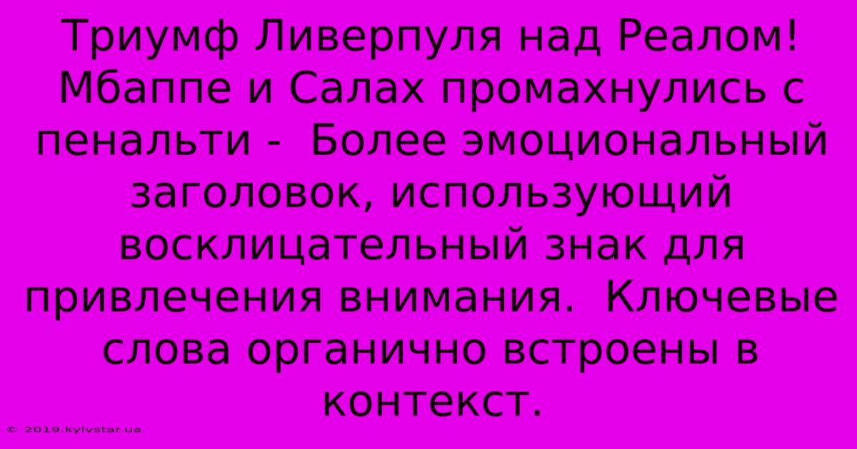 Триумф Ливерпуля Над Реалом! Мбаппе И Салах Промахнулись С Пенальти -  Более Эмоциональный Заголовок, Использующий Восклицательный Знак Для Привлечения Внимания.  Ключевые Слова Органично Встроены В Контекст.