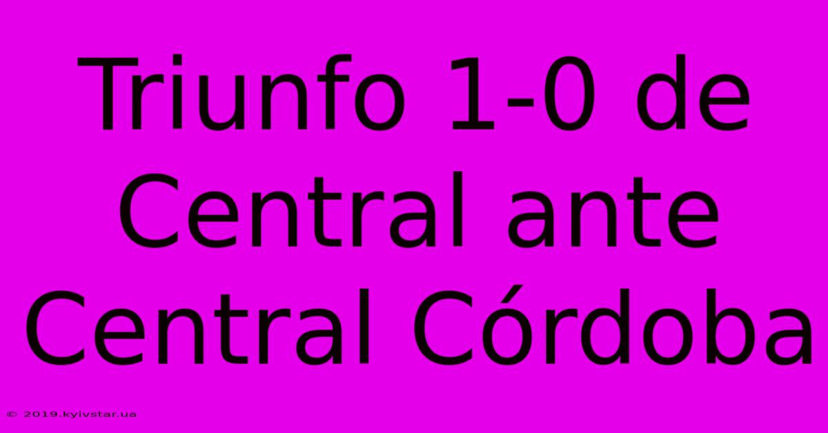 Triunfo 1-0 De Central Ante Central Córdoba