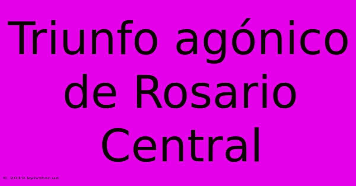 Triunfo Agónico De Rosario Central