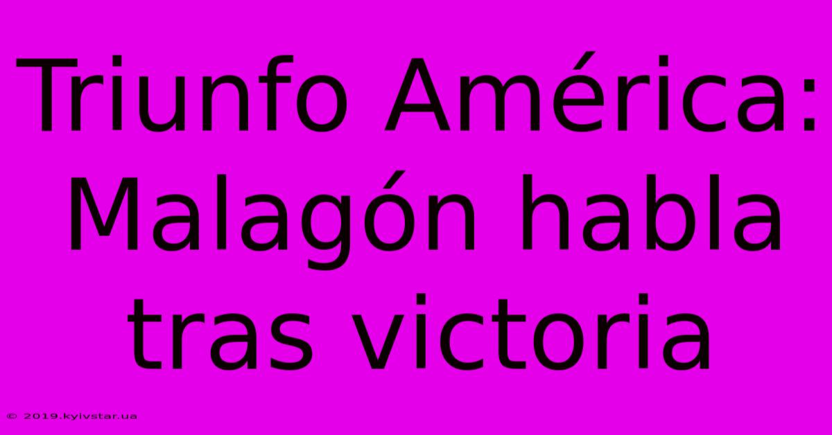 Triunfo América: Malagón Habla Tras Victoria