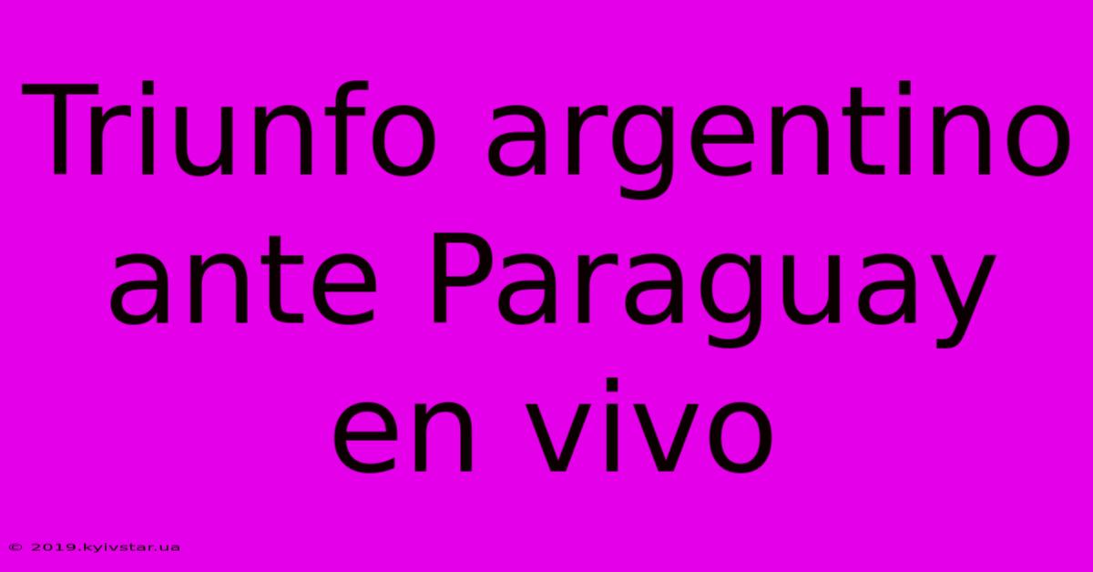 Triunfo Argentino Ante Paraguay En Vivo