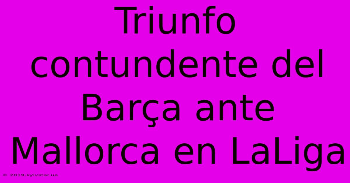 Triunfo Contundente Del Barça Ante Mallorca En LaLiga