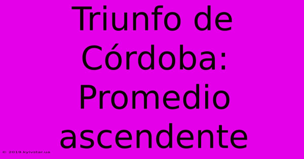 Triunfo De Córdoba: Promedio Ascendente