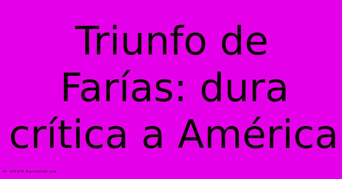 Triunfo De Farías: Dura Crítica A América