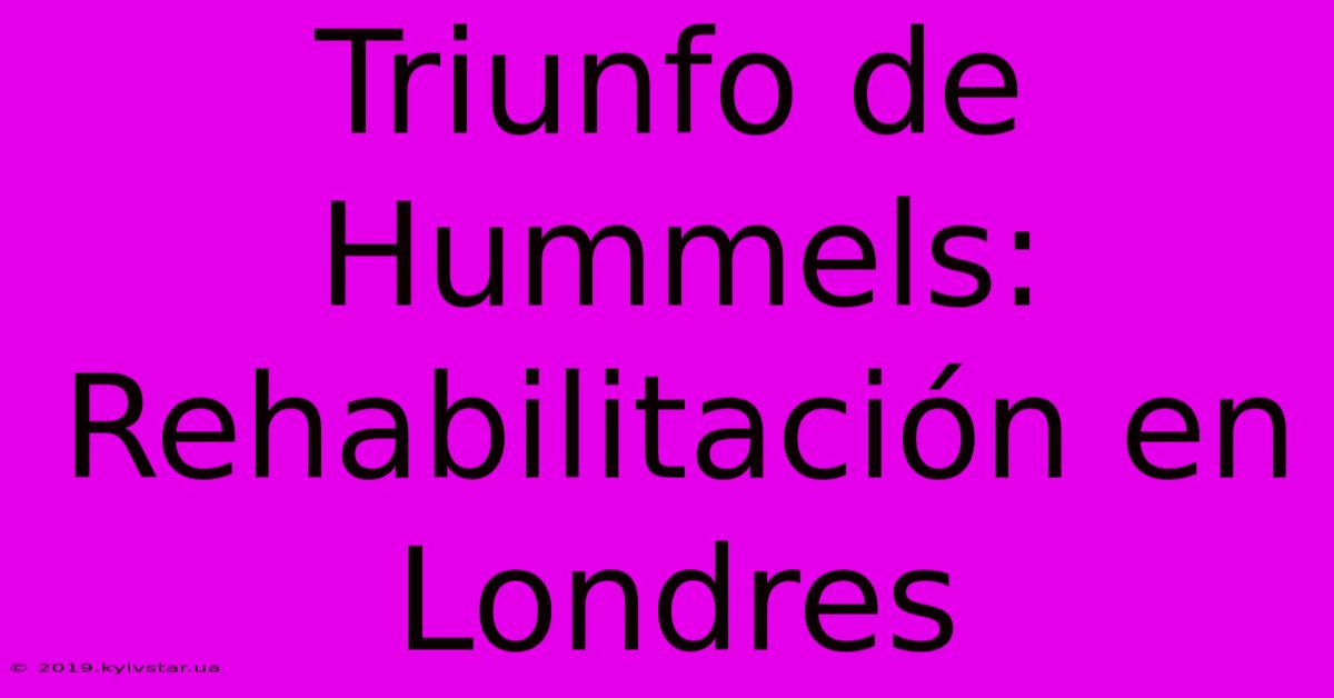 Triunfo De Hummels:  Rehabilitación En Londres