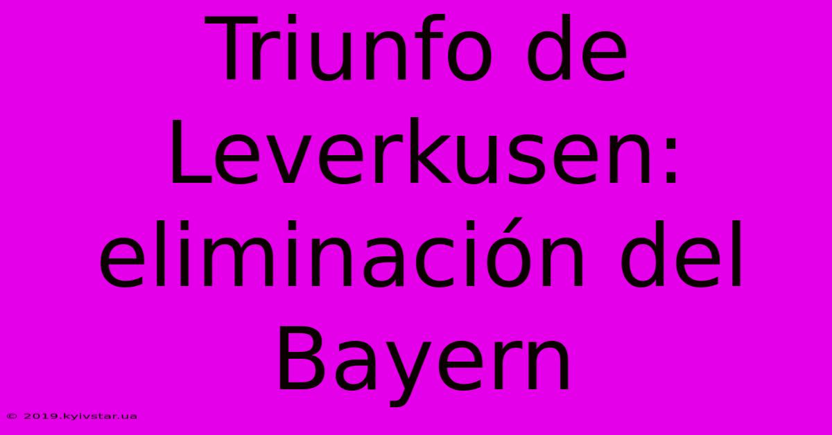 Triunfo De Leverkusen: Eliminación Del Bayern