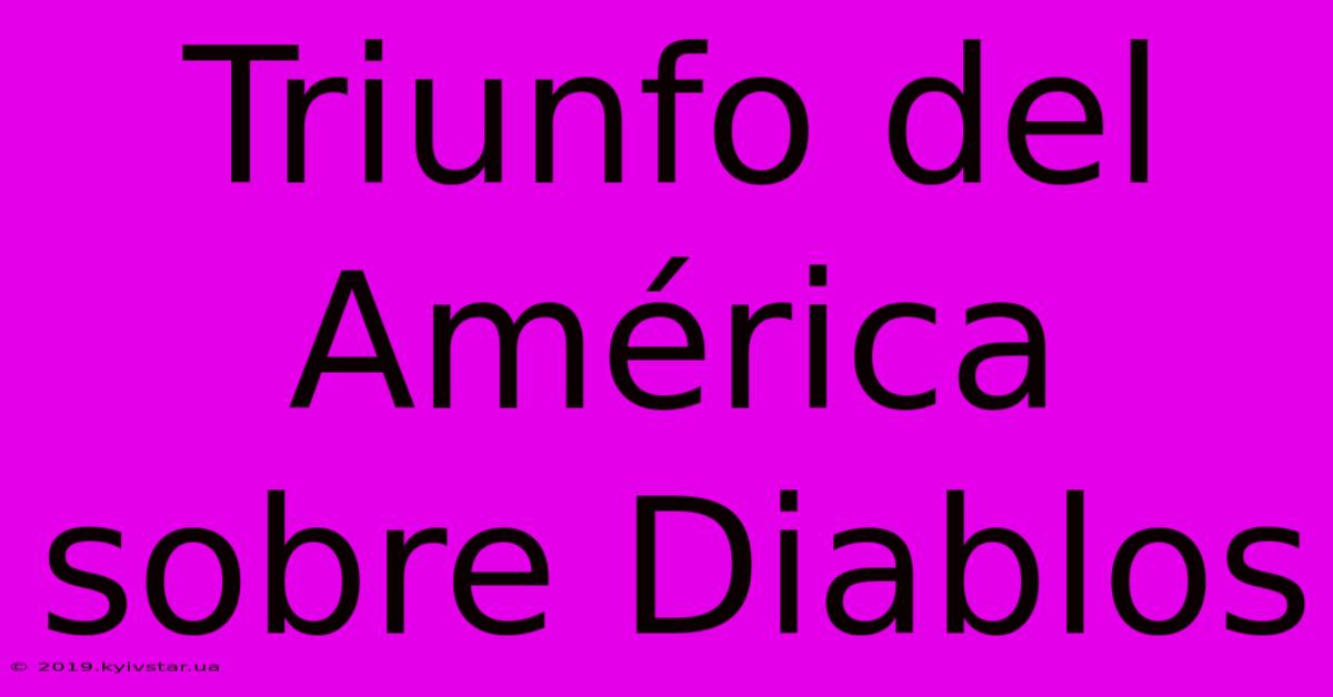 Triunfo Del América Sobre Diablos