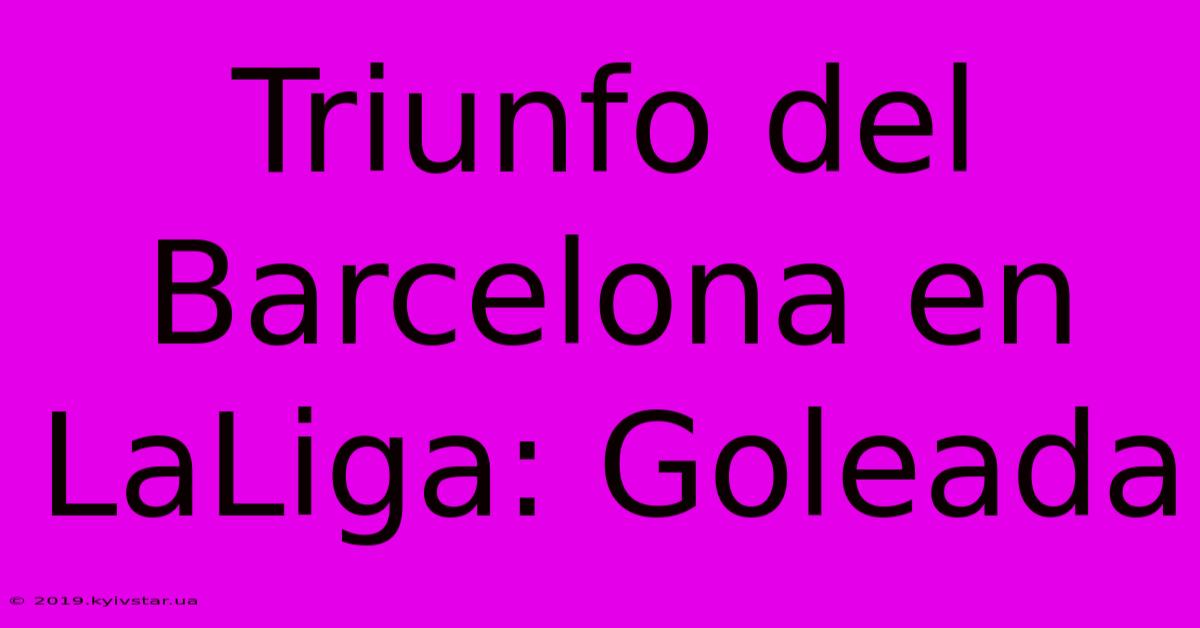 Triunfo Del Barcelona En LaLiga: Goleada