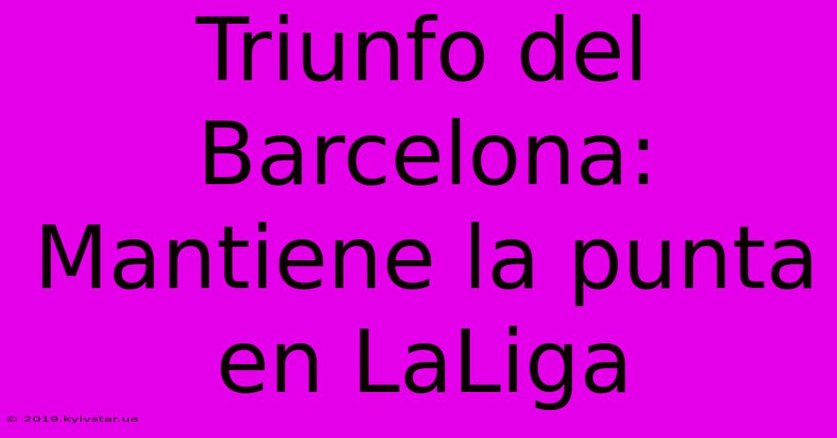 Triunfo Del Barcelona: Mantiene La Punta En LaLiga