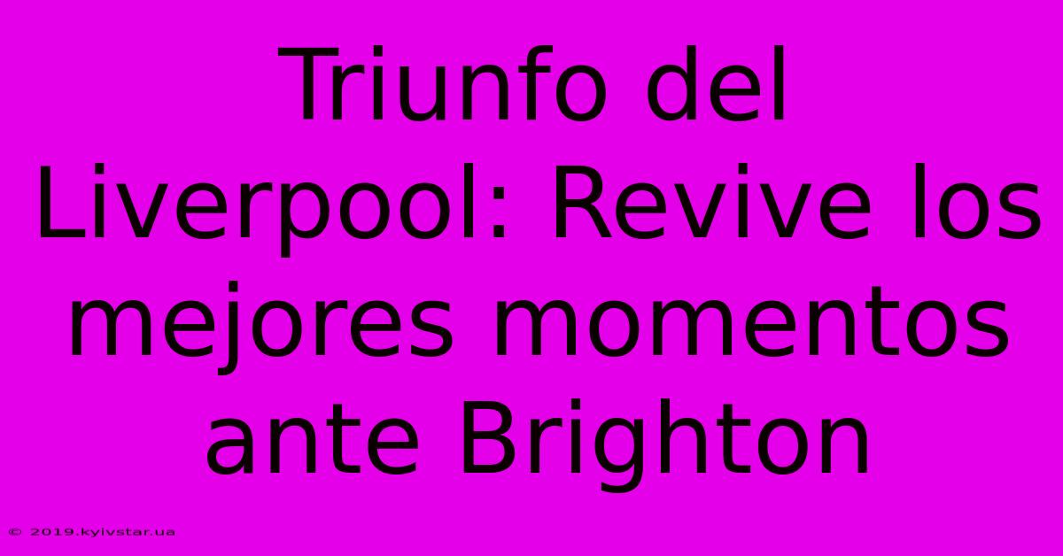 Triunfo Del Liverpool: Revive Los Mejores Momentos Ante Brighton