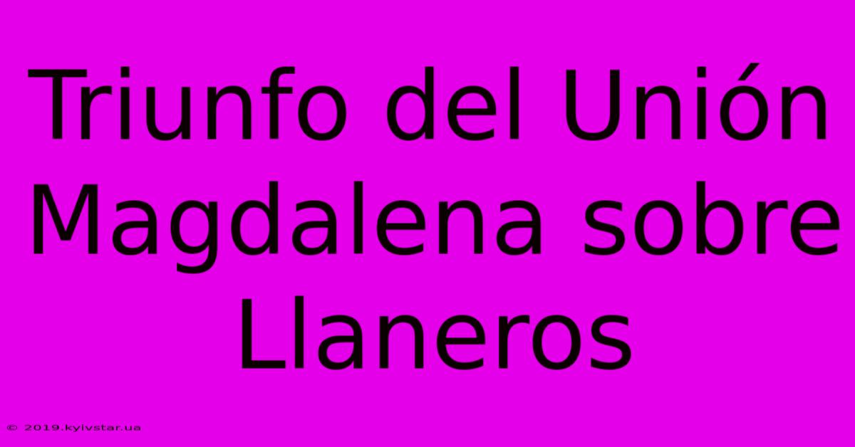 Triunfo Del Unión Magdalena Sobre Llaneros