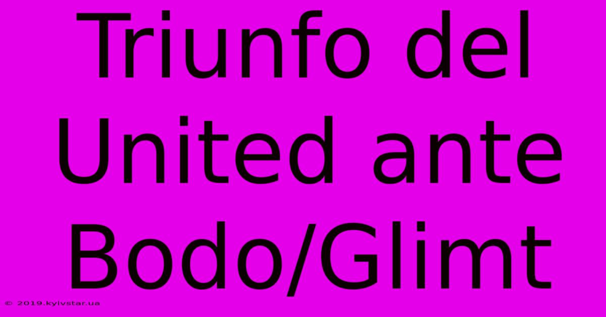 Triunfo Del United Ante Bodo/Glimt