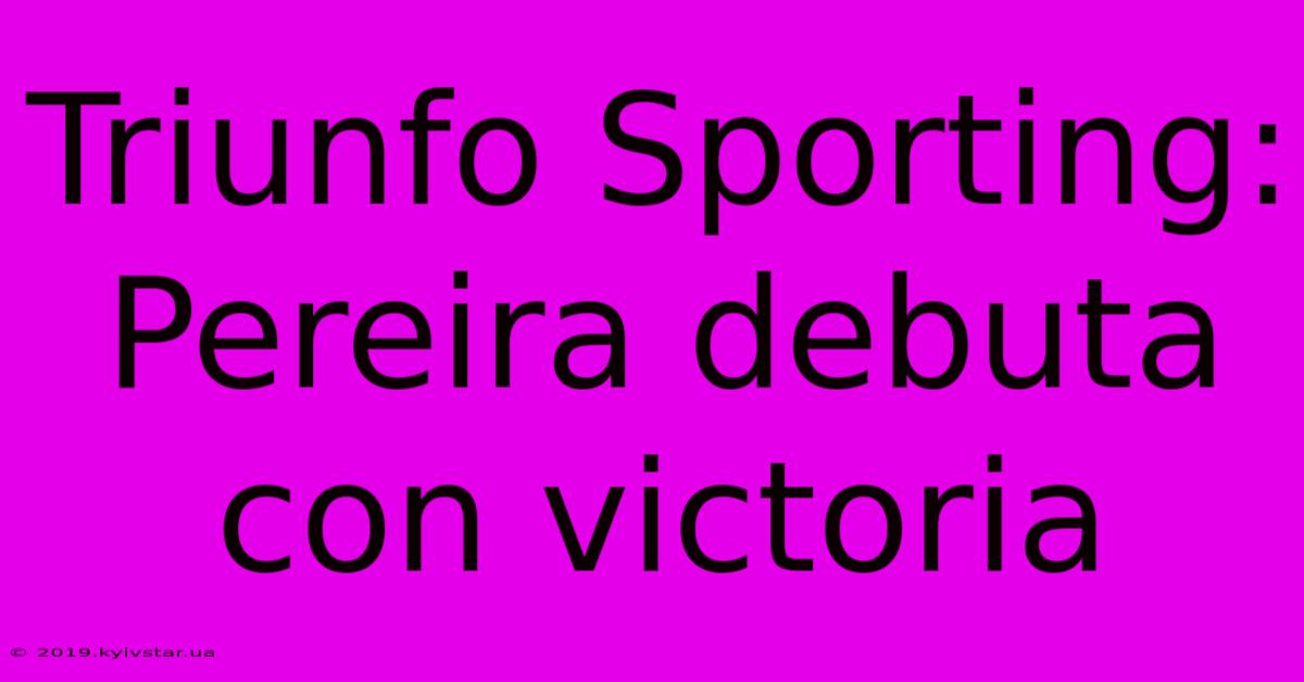 Triunfo Sporting: Pereira Debuta Con Victoria