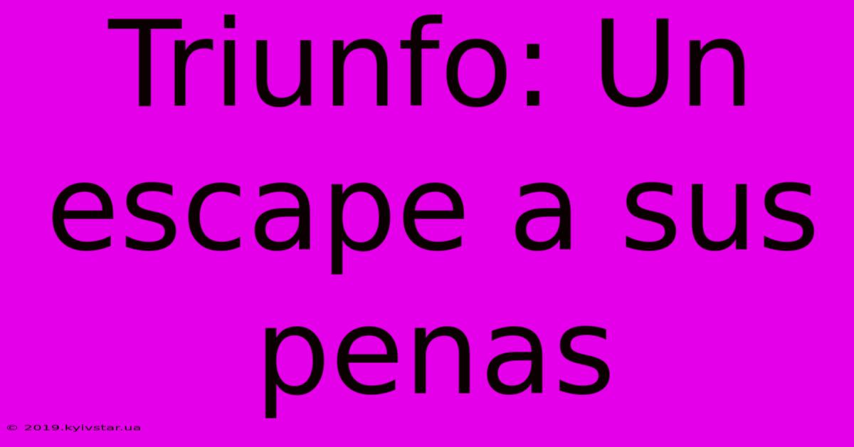 Triunfo: Un Escape A Sus Penas