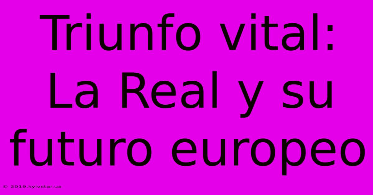 Triunfo Vital: La Real Y Su Futuro Europeo