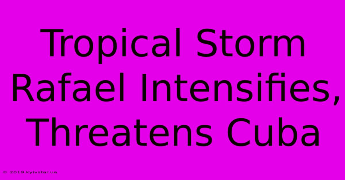 Tropical Storm Rafael Intensifies, Threatens Cuba