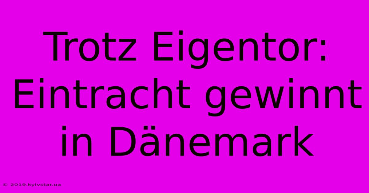 Trotz Eigentor: Eintracht Gewinnt In Dänemark