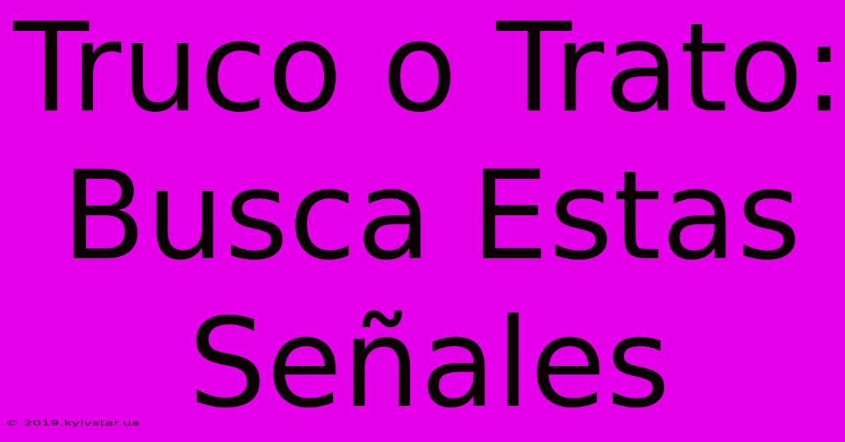 Truco O Trato: Busca Estas Señales 