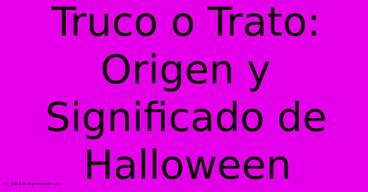 Truco O Trato: Origen Y Significado De Halloween