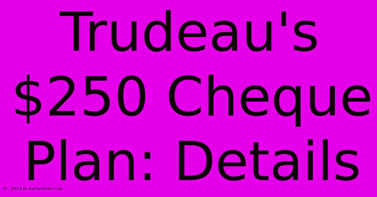 Trudeau's $250 Cheque Plan: Details