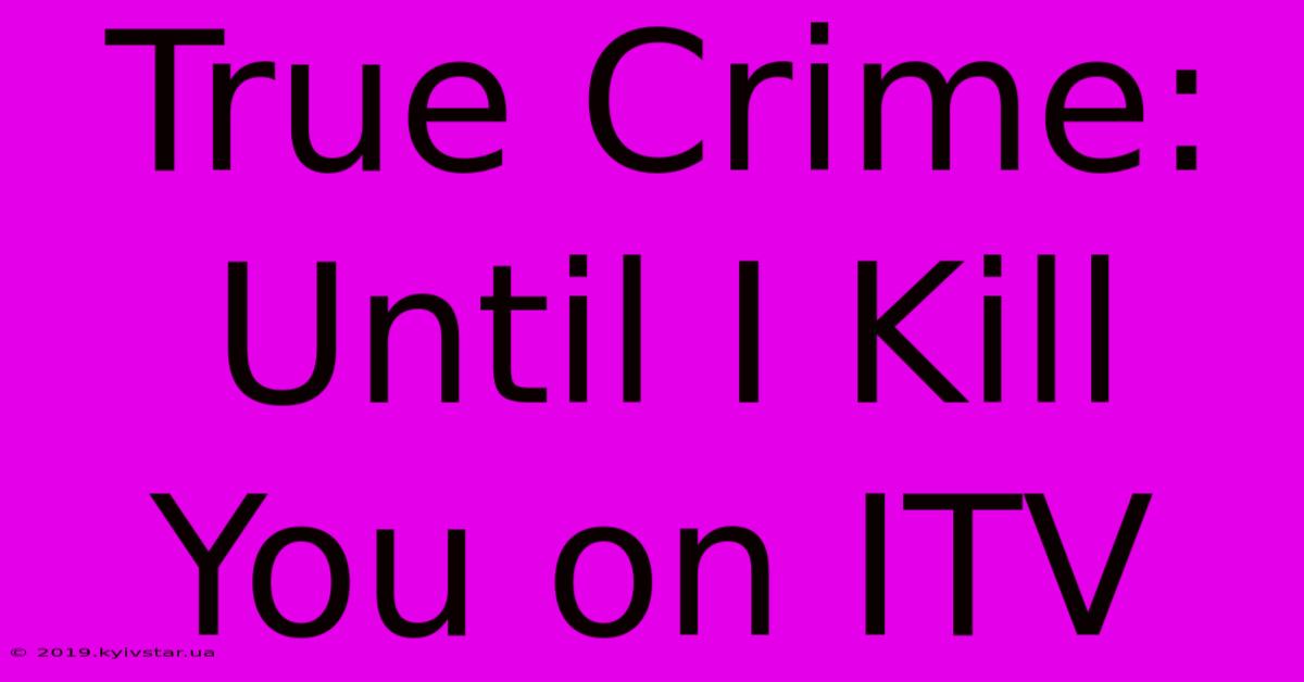 True Crime: Until I Kill You On ITV