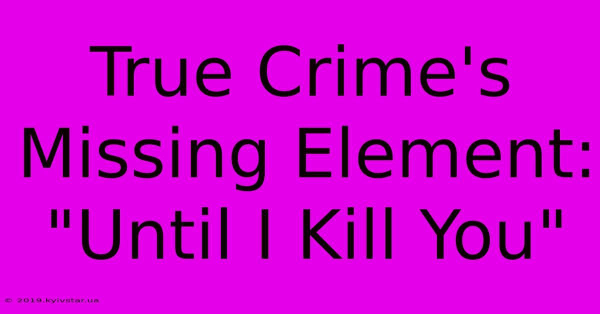 True Crime's Missing Element: 